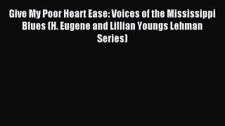 Read Give My Poor Heart Ease: Voices of the Mississippi Blues (H. Eugene and Lillian Youngs