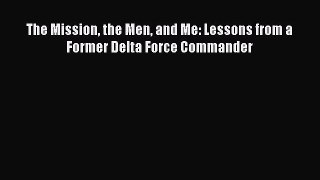 Download The Mission the Men and Me: Lessons from a Former Delta Force Commander PDF Online