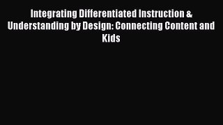 Read Integrating Differentiated Instruction & Understanding by Design: Connecting Content and