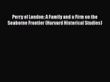 Read Perry of London: A Family and a Firm on the Seaborne Frontier (Harvard Historical Studies)