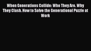Read When Generations Collide: Who They Are. Why They Clash. How to Solve the Generational