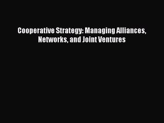 下载视频: Download Cooperative Strategy: Managing Alliances Networks and Joint Ventures PDF