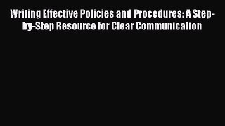 Read Writing Effective Policies and Procedures: A Step-by-Step Resource for Clear Communication