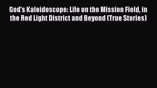 Read God's Kaleidoscope: Life on the Mission Field in the Red Light District and Beyond (True