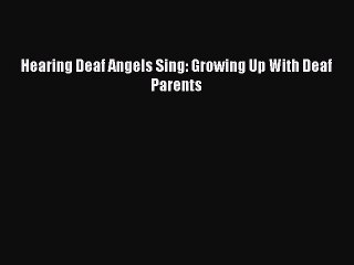 Download Video: Read Hearing Deaf Angels Sing: Growing Up With Deaf Parents Ebook Free