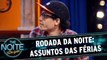 Rodada da Noite: Assuntos das férias