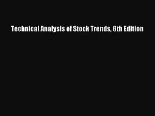 Read Technical Analysis of Stock Trends 6th Edition Ebook