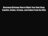 Download Beeswax Alchemy: How to Make Your Own Soap Candles Balms Creams and Salves from the