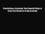 Read Franchising & Licensing: Two Powerful Ways to Grow Your Business in Any Economy Ebook