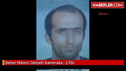 Beton Mikseri Dehşeti Kamerada : 2 Ölü