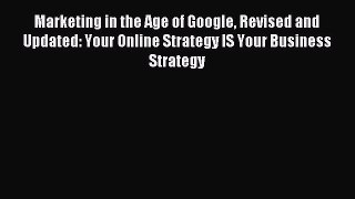 Read Marketing in the Age of Google Revised and Updated: Your Online Strategy IS Your Business