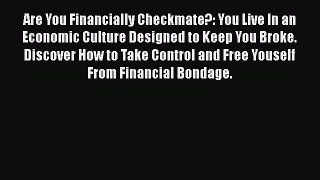[PDF] Are You Financially Checkmate?: You Live In an Economic Culture Designed to Keep You