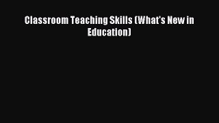 Read Classroom Teaching Skills (What's New in Education) Ebook Free