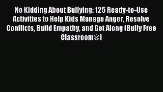 Read No Kidding About Bullying: 125 Ready-to-Use Activities to Help Kids Manage Anger Resolve