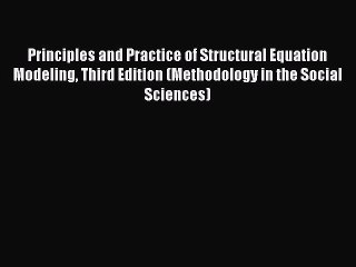 Read Principles and Practice of Structural Equation Modeling Third Edition (Methodology in