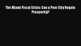 [PDF] The Miami Fiscal Crisis: Can a Poor City Regain Prosperity? [Read] Full Ebook