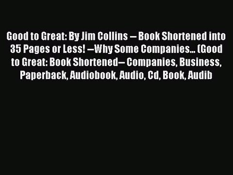 Download Good to Great: By Jim Collins Book Shortened into 35 Pages or Less! Why Some