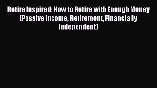 Read Retire Inspired: How to Retire with Enough Money (Passive Income Retirement Financially
