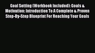 Download Goal Setting (Workbook Included): Goals & Motivation: Introduction To A Complete &