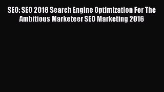 Read SEO: SEO 2016 Search Engine Optimization For The Ambitious Marketeer SEO Marketing 2016