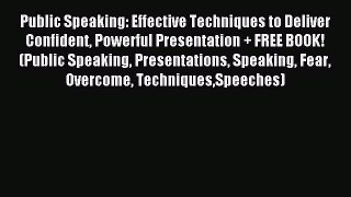 Read Public Speaking: Effective Techniques to Deliver Confident Powerful Presentation + FREE