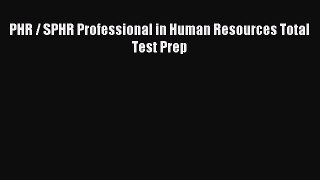 Download PHR / SPHR Professional in Human Resources Total Test Prep PDF Free