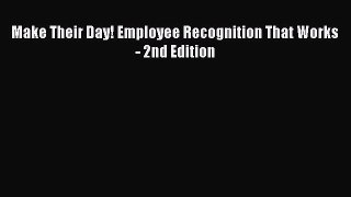 Read Make Their Day! Employee Recognition That Works - 2nd Edition Ebook Free