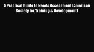 Read A Practical Guide to Needs Assessment (American Society for Training & Development) Ebook