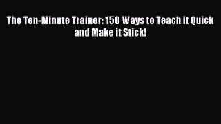 Download The Ten-Minute Trainer: 150 Ways to Teach it Quick and Make it Stick! Ebook Free