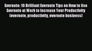 Read Evernote: 16 Brilliant Evernote Tips on How to Use Evernote at Work to Increase Your Productivity