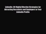 Read LinkedIn: 30 Highly Effective Strategies for Attracting Recruiters and Employers to Your