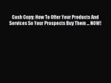 Download Cash Copy: How To Offer Your Products And Services So Your Prospects Buy Them ...