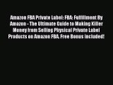 Read Amazon FBA Private Label: FBA: Fulfillment By Amazon - The Ultimate Guide to Making Killer