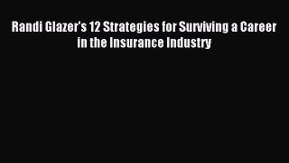 Download Randi Glazer's 12 Strategies for Surviving a Career in the Insurance Industry Ebook