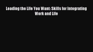 Read Leading the Life You Want: Skills for Integrating Work and Life Ebook Free
