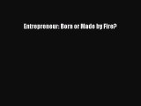 Read Entrepreneur: Born or Made by Fire? Ebook Free