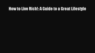 Download How to Live Rich!: A Guide to a Great Lifestyle PDF Online