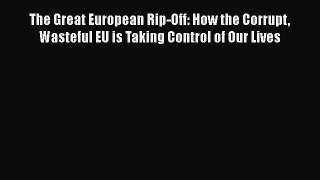 [PDF] The Great European Rip-Off: How the Corrupt Wasteful EU is Taking Control of Our Lives