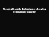 Download Changing Channels: Confessions of a Canadian Communications Lawyer PDF Free
