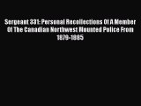 Read Sergeant 331: Personal Recollections Of A Member Of The Canadian Northwest Mounted Police