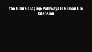 Read The Future of Aging: Pathways to Human Life Extension Ebook Free