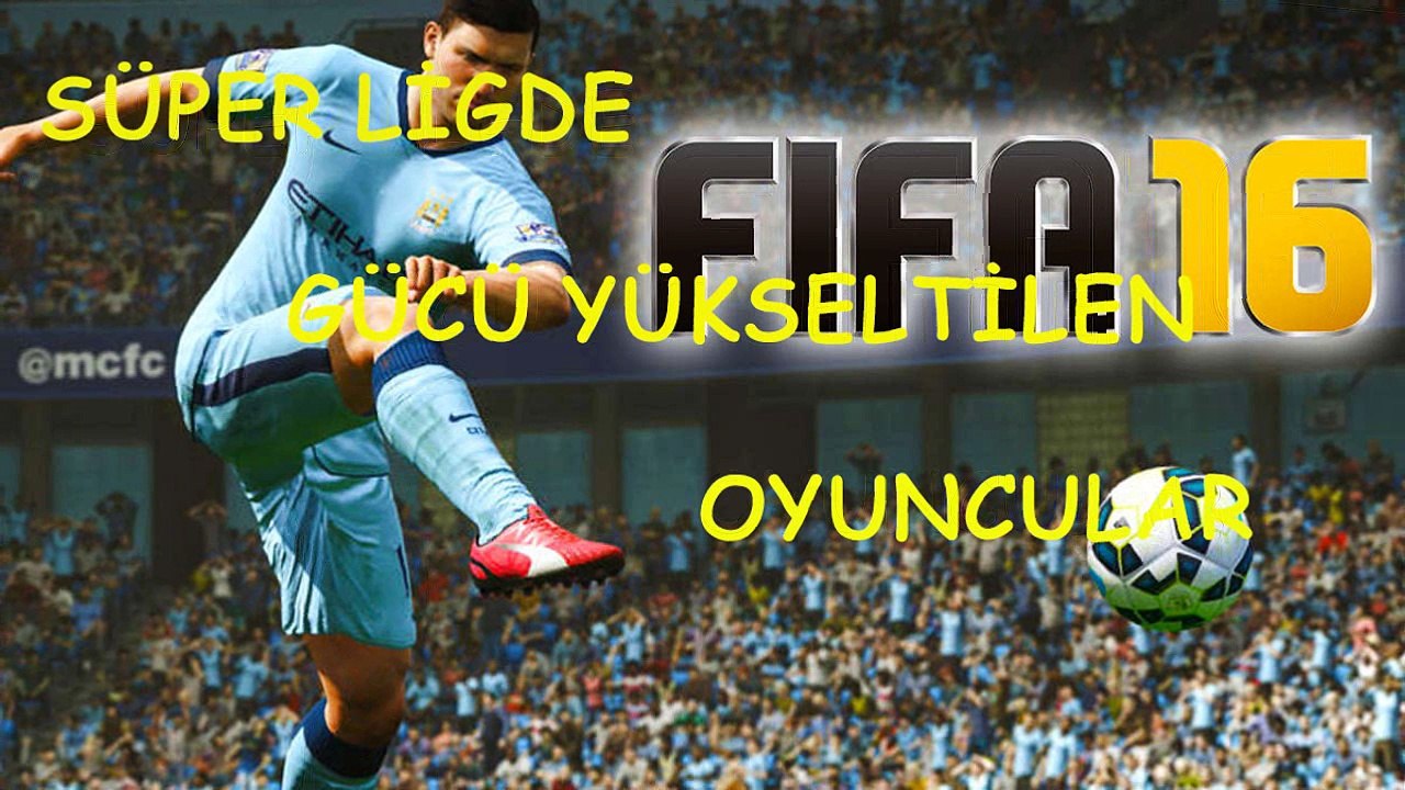 Fifa 16 Süper Ligde Gücü Yükseltilen Futbolcular( 1.Sıradakine Çok Şaşıracaksınız)