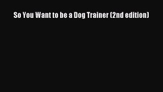 Read So You Want to be a Dog Trainer (2nd edition) Ebook Free