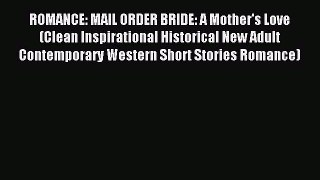 Read ROMANCE: MAIL ORDER BRIDE: A Mother's Love (Clean Inspirational Historical New Adult Contemporary