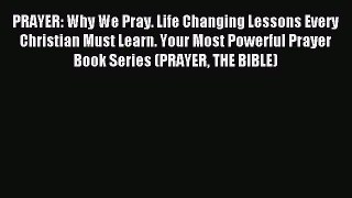Read PRAYER: Why We Pray. Life Changing Lessons Every Christian Must Learn. Your Most Powerful