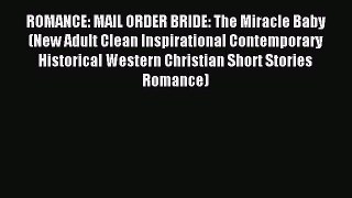 Read ROMANCE: MAIL ORDER BRIDE: The Miracle Baby (New Adult Clean Inspirational Contemporary
