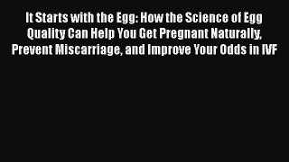 Read It Starts with the Egg: How the Science of Egg Quality Can Help You Get Pregnant Naturally