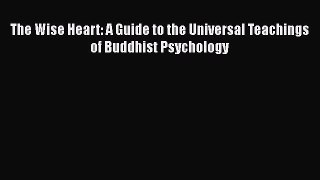 Read The Wise Heart: A Guide to the Universal Teachings of Buddhist Psychology Ebook Free