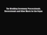 [PDF] The Wedding Ceremony: Processionals Recessionals and Other Music for the Organ [Read]