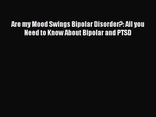 [PDF] Are my Mood Swings Bipolar Disorder?: All you Need to Know About Bipolar and PTSD [Download]